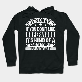 Supervisor lover It's Okay If You Don't Like Supervisor It's Kind Of A Smart People job Anyway Hoodie